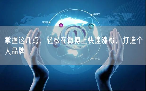 掌握这几点，轻松在微博上快速涨粉，打造个