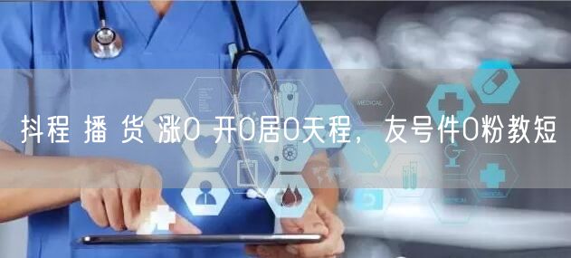 抖程 播 货 涨0 开0居0天程，友号件