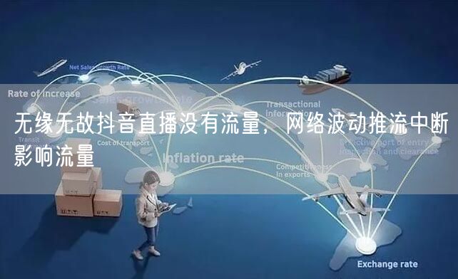 无缘无故抖音直播没有流量，网络波动推流中