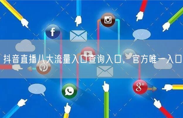 抖音直播八大流量入口查询入口，官方唯一入