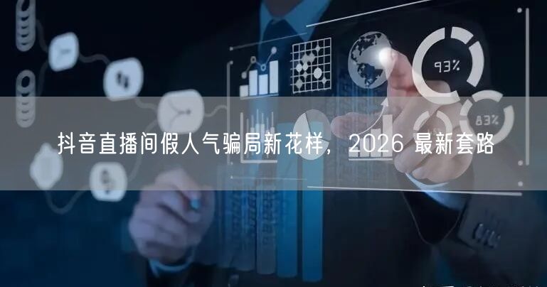 抖音直播间假人气骗局新花样,2026 最