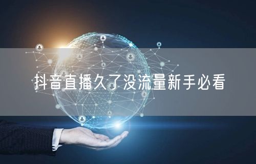 抖音直播久了没流量新手必看