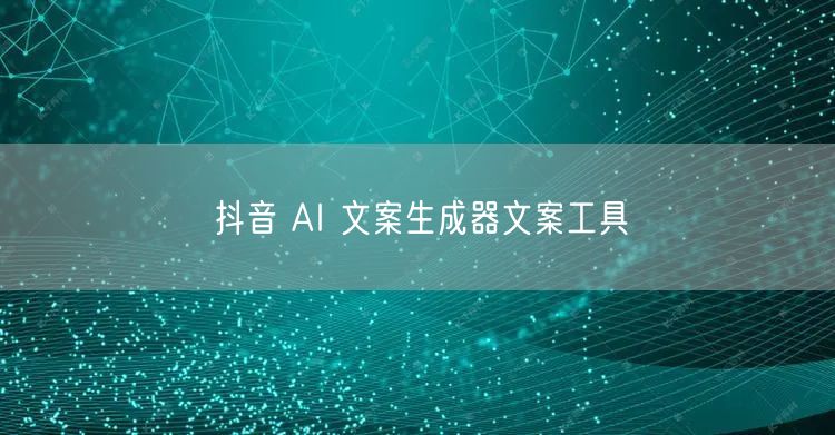 抖音 AI 文案生成器文案工具