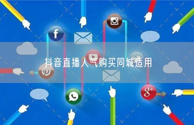 抖音直播人气购买同城适用