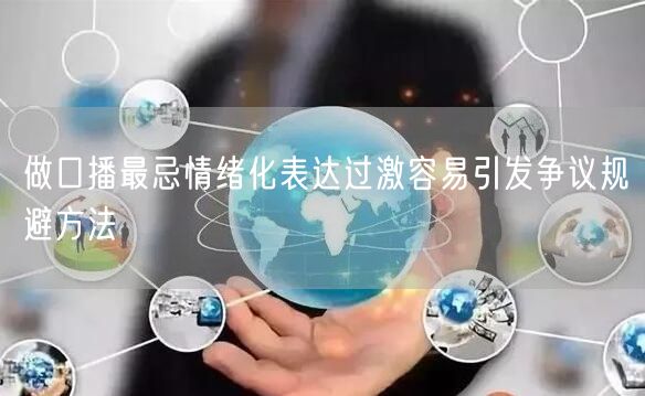 做口播最忌情绪化表达过激容易引发争议规避