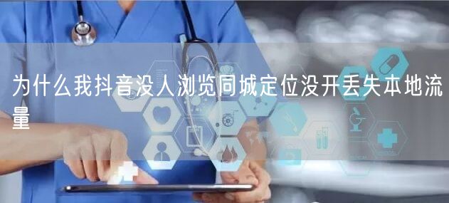 为什么我抖音没人浏览同城定位没开丢失本地