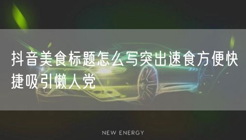 抖音美食标题怎么写突出速食方便快捷吸引懒
