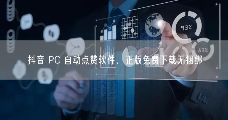 抖音 PC 自动点赞软件，正版免费下载无