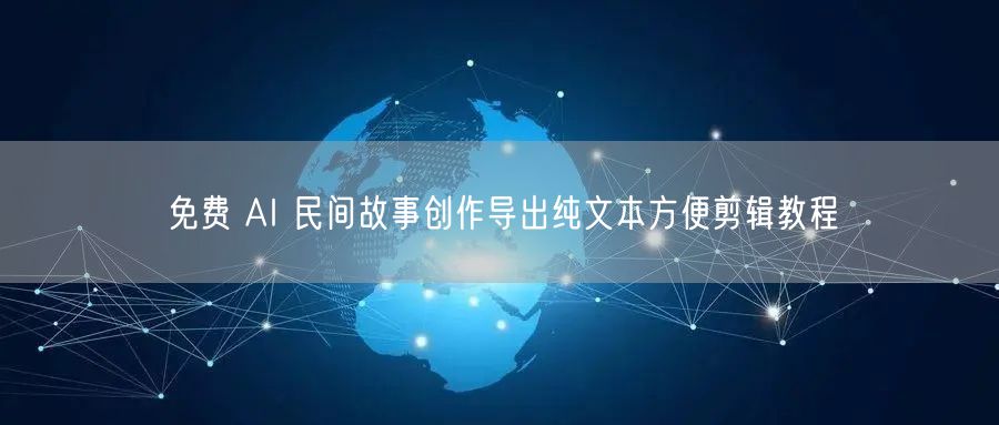 免费 AI 民间故事创作导出纯文本方便剪
