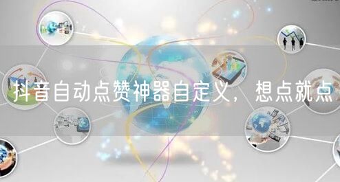 抖音自动点赞神器自定义，想点就点