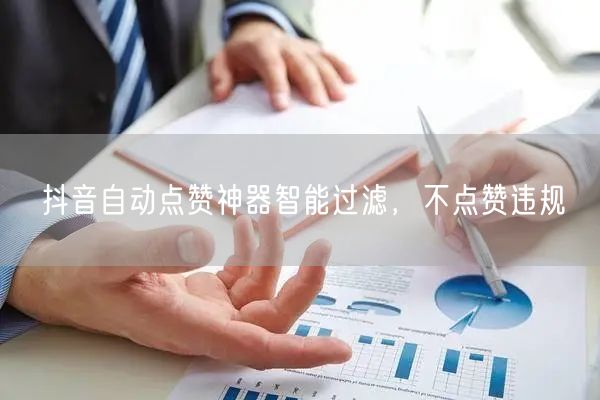 抖音自动点赞神器智能过滤，不点赞违规