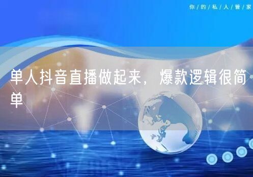单人抖音直播做起来，爆款逻辑很简单