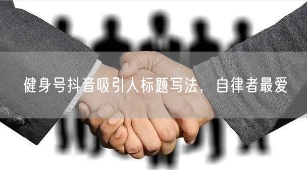 健身号抖音吸引人标题写法，自律者最爱