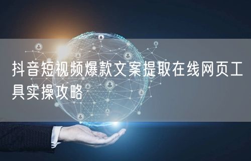 抖音短视频爆款文案提取在线网页工具实操攻