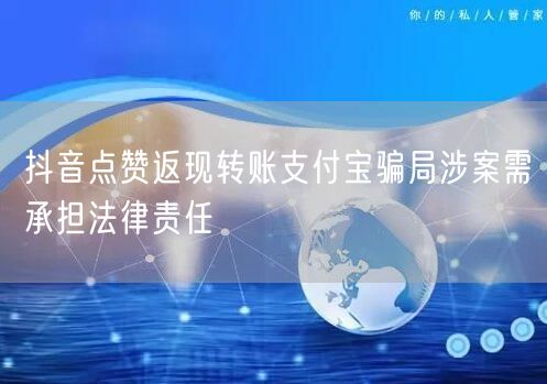 抖音点赞返现转账支付宝骗局涉案需承担法律