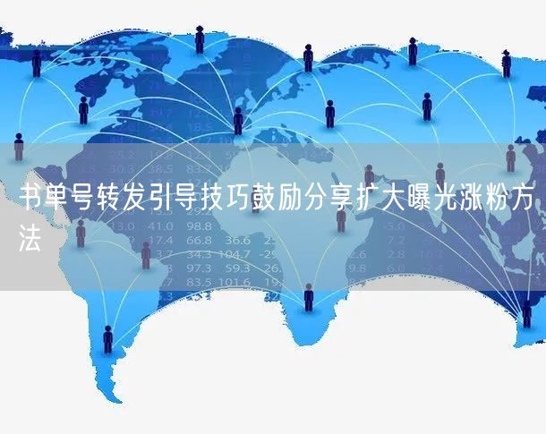 书单号转发引导技巧鼓励分享扩大曝光涨粉方