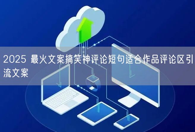 2025 最火文案搞笑神评论短句适合作品