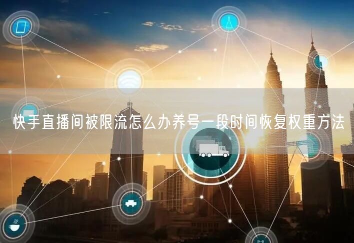 快手直播间被限流怎么办养号一段时间恢复权