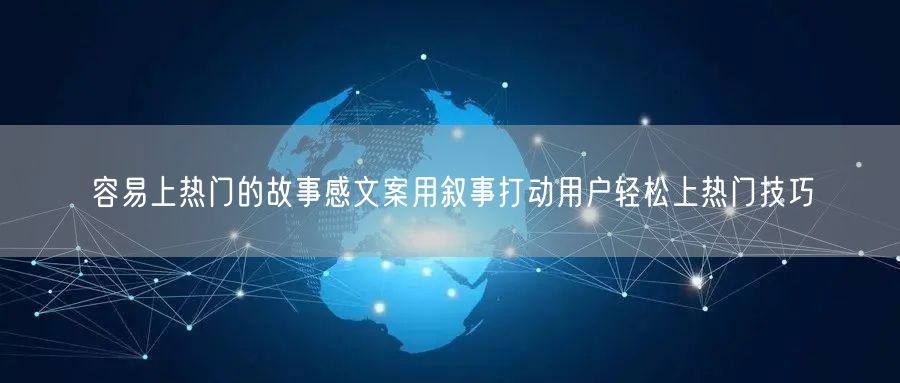 容易上热门的故事感文案用叙事打动用户轻松