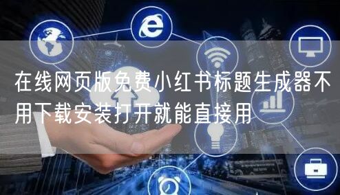 在线网页版免费小红书标题生成器不用下载安