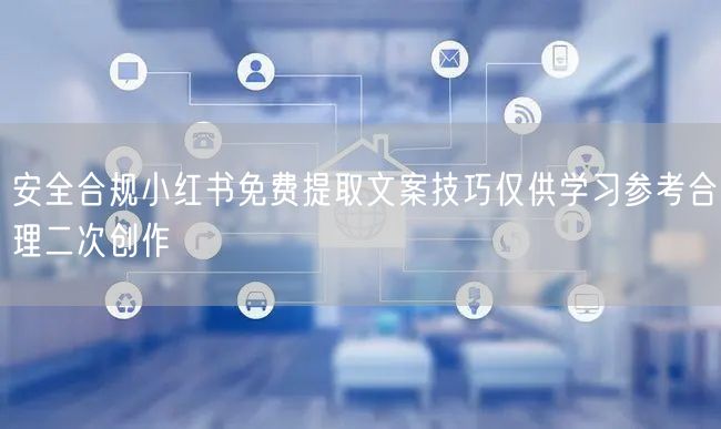 安全合规小红书免费提取文案技巧仅供学习参