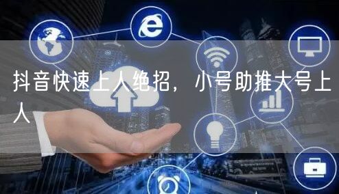 抖音快速上人绝招，小号助推大号上人