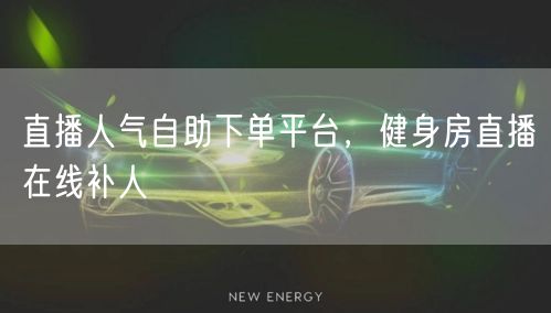 直播人气自助下单平台，健身房直播在线补人