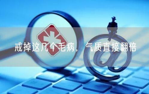 戒掉这几个毛病，气质直接翻倍