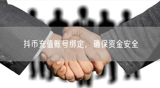 抖币充值账号绑定，确保资金安全