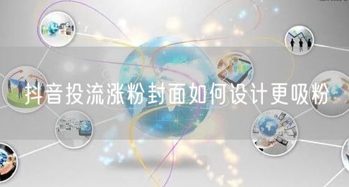 抖音投流涨粉封面如何设计更吸粉