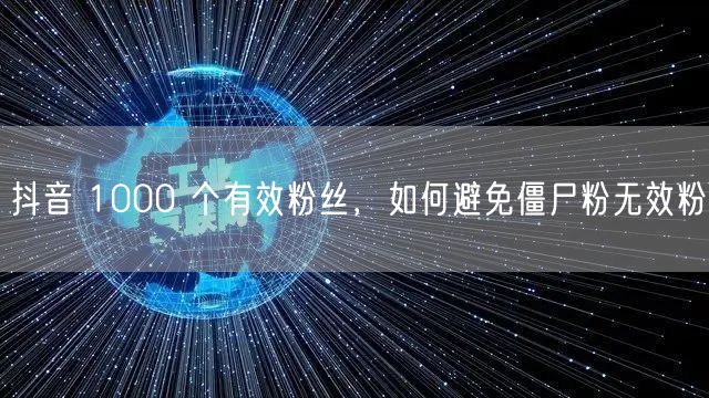 抖音 1000 个有效粉丝，如何避免僵尸
