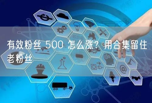 有效粉丝 500 怎么涨？用合集留住老粉