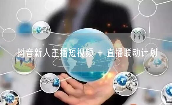抖音新人主播短视频 + 直播联动计划