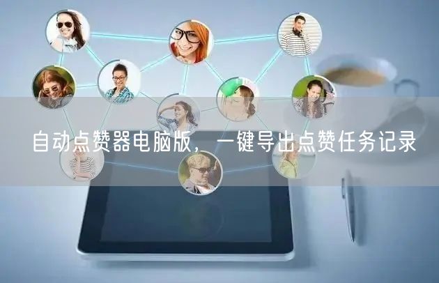 自动点赞器电脑版，一键导出点赞任务记录