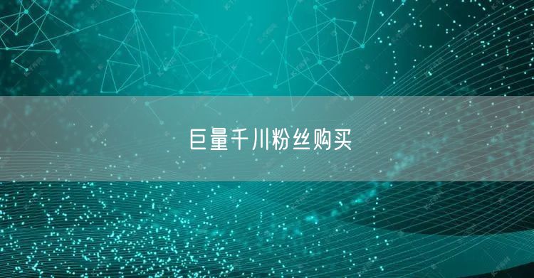 巨量千川粉丝购买