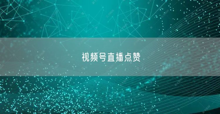 视频号直播点赞