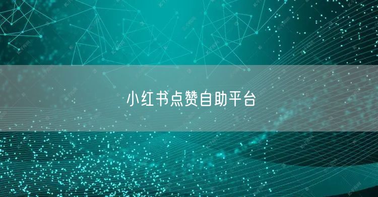 小红书点赞自助平台