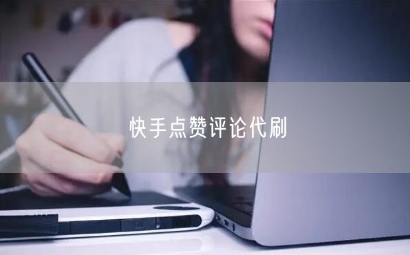 快手点赞评论代刷