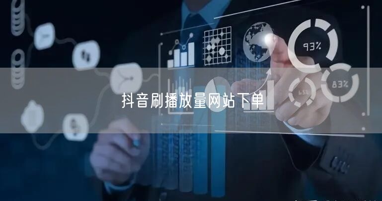 抖音刷播放量网站下单