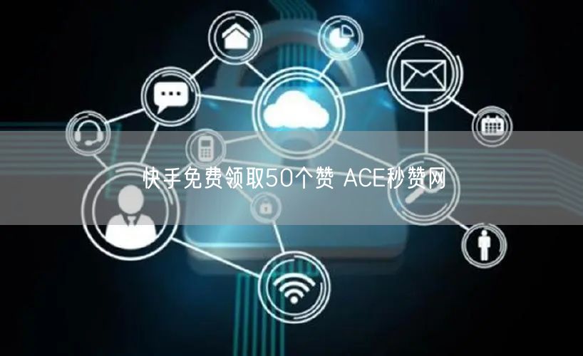 快手免费领取50个赞 ACE秒赞网