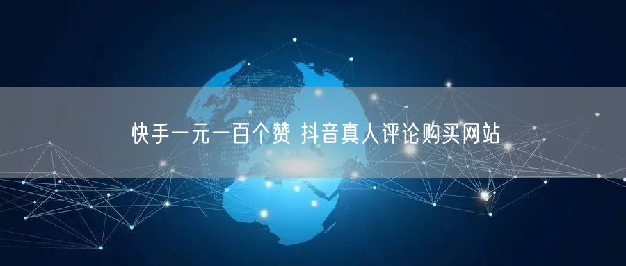 快手一元一百个赞 抖音真人评论购买网站