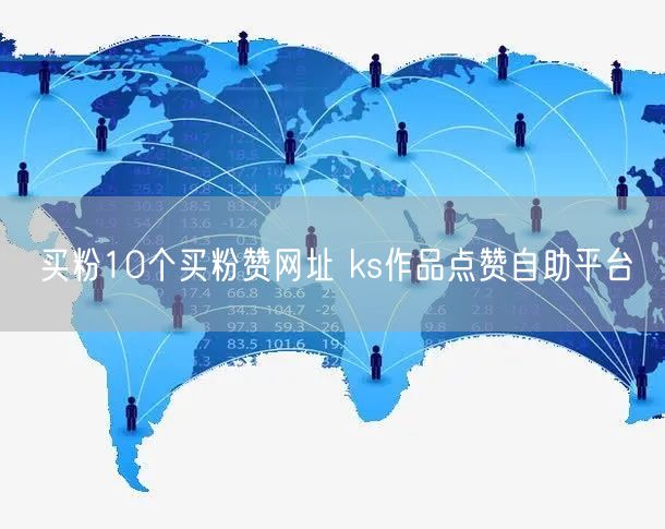 买粉10个买粉赞网址 ks作品点赞自助平台