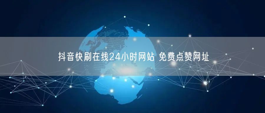 抖音快刷在线24小时网站 免费点赞网址