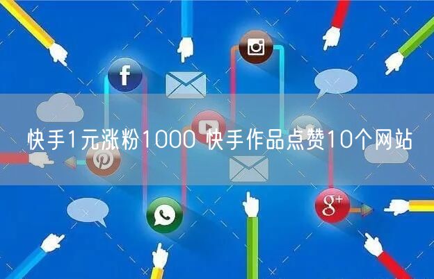 快手1元涨粉1000 快手作品点赞10个网站
